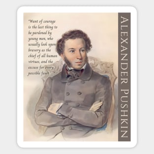 Alexander Pushkin quote: “Want of courage is the last thing to be pardoned by young men, who usually look upon bravery as the chief of all human virtues, and the excuse for every possible fault.” Magnet